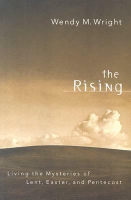 The Rising: Living the Mysteries of Lent, Easter, and Pentecost by Wendy M. Wright