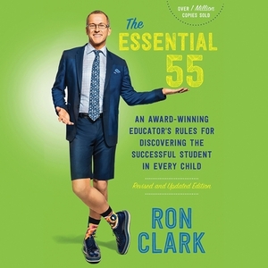 The Essential 55: An Award-Winning Educator's Rules for Discovering the Successful Student in Every Child, Revised and Updated by Ron Clark