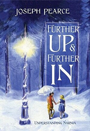 Further Up & Further In: Understanding Narnia by Joseph Pearce