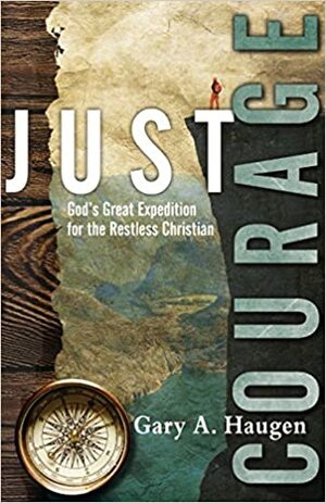 Just Courage: God's Great Expedition for the Restless Christian by Gary A. Haugen