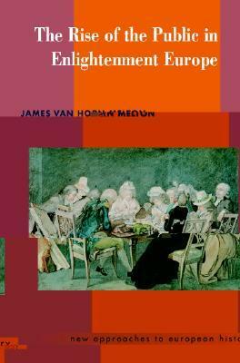 The Rise of the Public in Enlightenment Europe by James Van Horn Melton