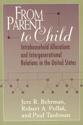 From Parent to Child: Intrahousehold Allocations and Intergenerational Relations in the United States by Paul Taubman, Robert A. Pollak, Jere R. Behrman