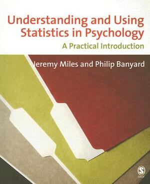 Understanding and Using Statistics in Psychology: A Practical Introduction by Philip Banyard, Jeremy Miles