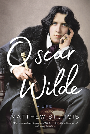 Oscar Wilde: A Life by Matthew Sturgis