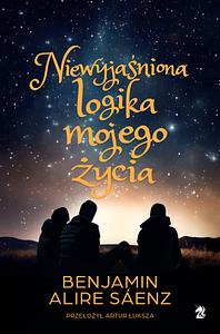 Niewyjaśniona logika mojego życia  by Benjamin Alire Saaenz