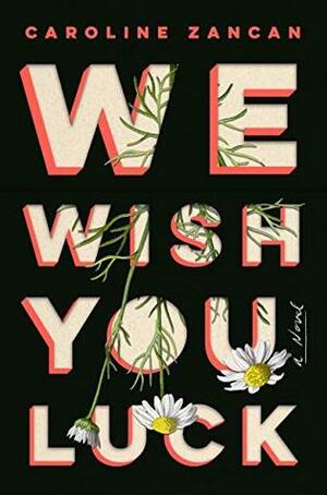 We Wish You Luck by Caroline Zancan