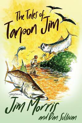 The Tales of Tarpon Jim by Dan Sullivan, Jim Morris