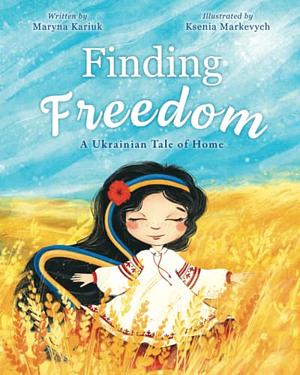 Finding Freedom: A Ukranian Tale of Home by Maryna Kariuk, Ksenia Markevych