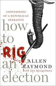 How to Rig an Election: Confessions of a Republican Operative by Allen Raymond, Ian Spiegelman