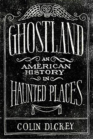 Ghostland: An American History in Haunted Places by Colin Dickey