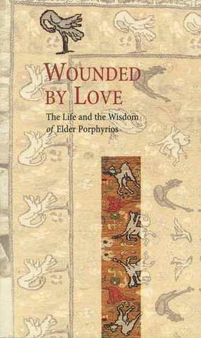 Wounded By Love: The Life And Wisdom Of Elder Porphyrios by Elder Porphyrios, John Raffan