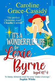 It's a Wonderful Life for Lexie Byrne: Aged 41 1-4 by Caroline Grace-Cassidy