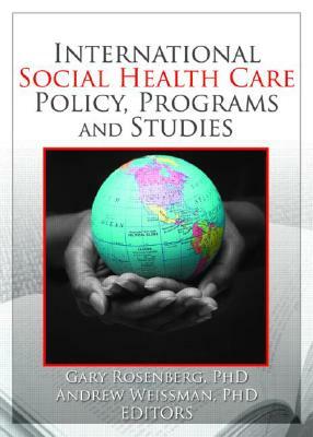 International Social Health Care Policy, Program, and Studies by Andrew Weissman, Gary Rosenburg