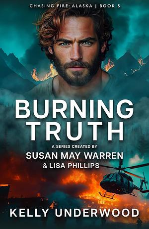Burning Truth by Susan May Warren, Kelly Underwood, Lisa Phillips