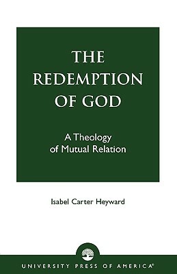 The Redemption of God: A Theology of Mutual Relation by Isabel Carter Heyward