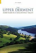 The Upper Derwent: 10,000 Years in a Peak District Valley by Bill Bevan