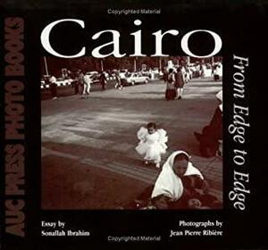 Cairo: From Edge to Edge by Sonallah Ibrahim, صنع الله إبراهيم, Jean-Pierre Ribiere