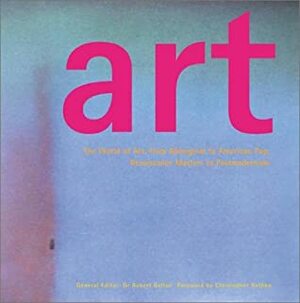 Art: The World of Art, from Aboriginal to American Pop, Renaissance Masters to Postmodernism by Robert James Belton