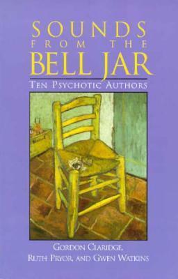 Sounds from the Bell Jar: Ten Psychotic Authors by Ruth Pryor, Gwen Watkins