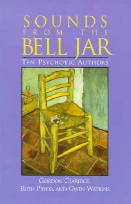 Sounds from the Bell Jar: Ten Psychotic Authors by Gwen Watkins, Ruth Pryor