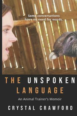 The Unspoken Language: An Animal Trainer's Memoir by Crystal Crawford