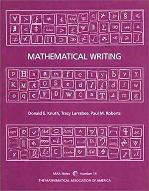 Mathematical Writing by Tracy Larrabee, Paul M. Roberts, Donald Ervin Knuth