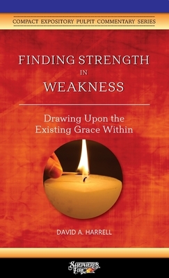 Finding Strength in Weakness: Drawing Upon the Existing Grace Within by David a. Harrell