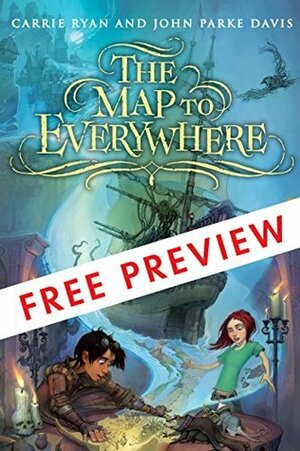 The Map to Everywhere - FREE PREVIEW (The First 8 Chapters) by John Parke Davis, Carrie Ryan