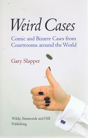 Weird Cases: Comic and Bizarre Cases from Courtrooms Around the World by Gary Slapper