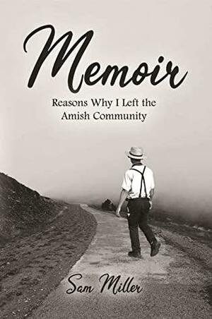 Memoir: Reasons Why I Left the Amish Community by Sam Miller