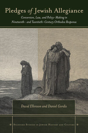 Pledges of Jewish Allegiance: Conversion, Law, and Policymaking in Nineteenth- and Twentieth-Century Orthodox Responsa by Daniel Gordis, David Ellenson