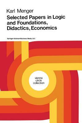 Selected Papers in Logic and Foundations, Didactics, Economics by Karl Menger