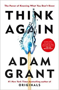 Think Again: The Power of Knowing What You Don't Know by Adam M. Grant