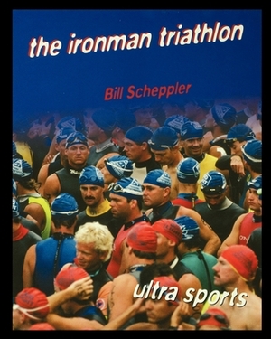 The Ironman Triathlon by Bill Scheppler