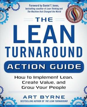 The Lean Turnaround Action Guide: How to Implement Lean, Create Value and Grow Your People by Art Byrne