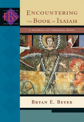 Encountering the Book of Isaiah: A Historical and Theological Survey by Bryan E. Beyer