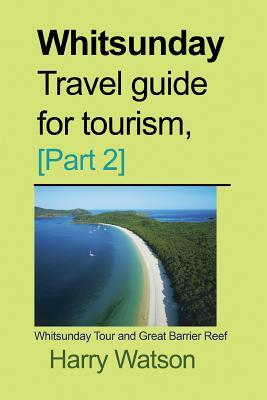 Whitsunday Travel guide for Tourism, [Part 2]: Whitsunday Tour and Great Barrier Reef by Harry Watson