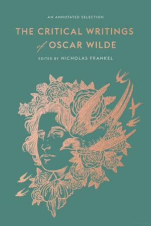 The Critical Writings of Oscar Wilde: An Annotated Selection by Nicholas Frankel, Oscar Wilde