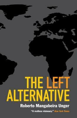 The Left Alternative by Roberto Mangabeira Unger