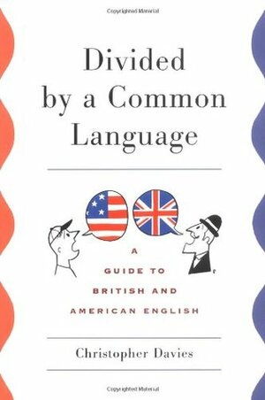 Divided by a Common Language: A Guide to British and American English by Christopher Davies