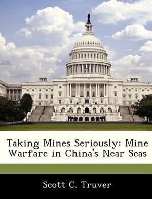 Taking Mines Seriously: Mine Warfare in China's Near Seas by Scott C. Truver