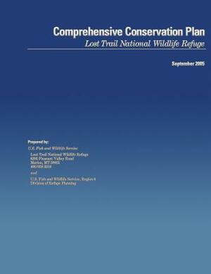 Comprehensive Conservation Plan: Lost Trail National Wildlife Refuge by U S Fish & Wildlife Service