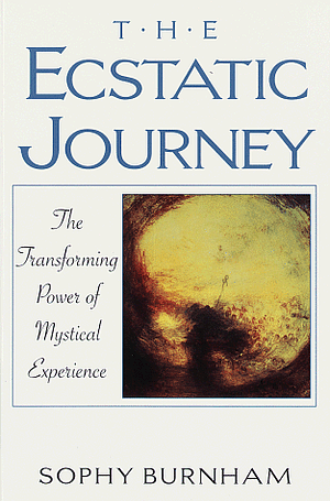 The Ecstatic Journey: The Transforming Power of Mystical Experience by Sophy Burnham