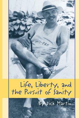 Life, Liberty and the Pursuit of Sanity... by Dick Martin