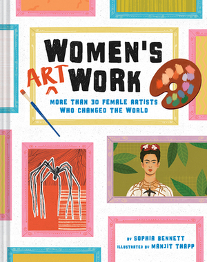 Women's Art Work: More Than 30 Female Artists Who Changed the World by Sophia Bennett