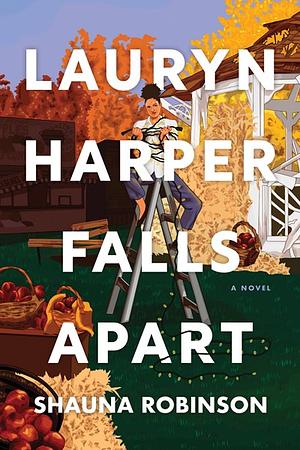 Lauryn Harper Falls Apart: A Novel by Shauna Robinson