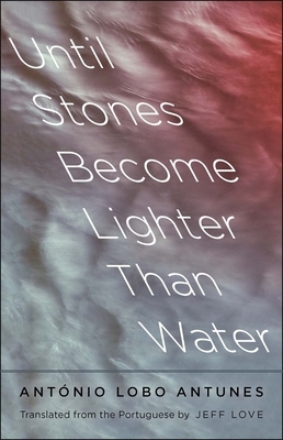 Until Stones Become Lighter Than Water by António Lobo Antunes