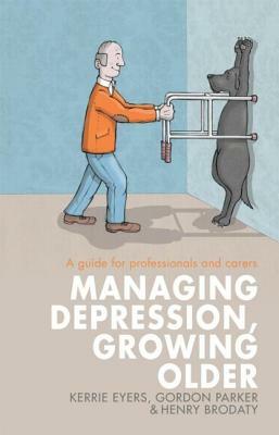 Managing Depression, Growing Older: A guide for professionals and carers by Gordon Parker, Kerrie Eyers, Henry Brodaty