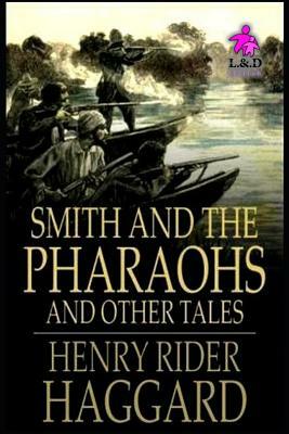 Smith and the Pharaohs, And Other Tales by H. Rider Haggard