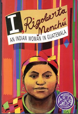 I, Rigoberta Menchú: an Indian woman in Guatemala by Rigoberta Menchú